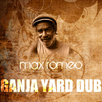 Max Romeo - Ganja Yard Dub