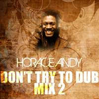 Horace Andy - Don't Try To Dub Mix 2