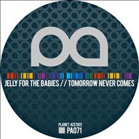 Jelly For The Babies - Tomorrow Never Comes