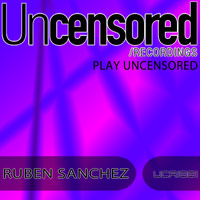 Ruben Sanchez - Play Uncensored