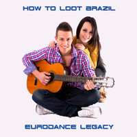 How To Loot Brazil - Eurodance Legacy