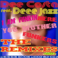 Dee Costa feat. Deee Jazz - I Am Funkin Here You Muther Funkers (The Remixes)