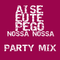 Nossa Nossa - Ai Se Eu Te Pego (Party Mix)