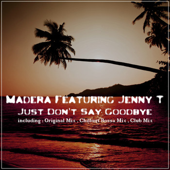 Madera feat. Jenny T - Just Don't Say Goodbye
