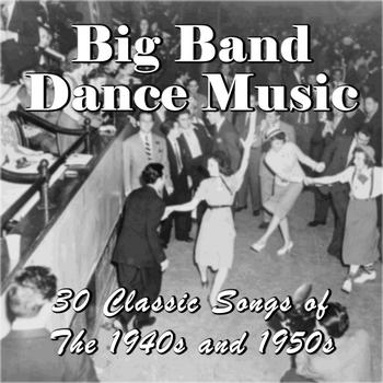 Various Artists - Big Band Dance Music: 30 Classic Songs of the 1940s and 1950s