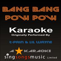 A* Karaoke - Bang Bang Pow Pow (Originally Performed By T-Pain Feat Lil Wayne) [Karaoke Audio Version] (Explicit)