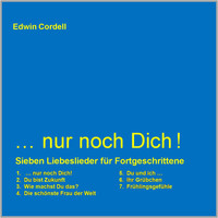 Edwin Cordell - Nur noch dich - Sieben Liebeslieder für Fortgeschrittene