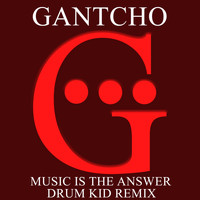 Gantcho - Music Is the Answer - Drum Kid Remix