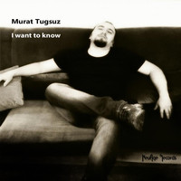 Murat Tugsuz - I Want to Know