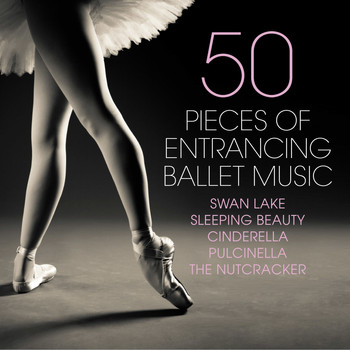Various Artists - 50 Pieces of Entrancing Ballet Music - Swan Lake - Sleeping Beauty - Cinderella - Pulcinella - The Nutcracker