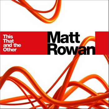 Matt Rowan - This, That and the Other