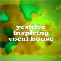 Yesitive - Yesitive Inspiring Vocal House