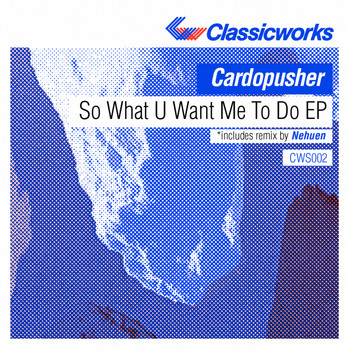 Cardopusher - So What U Want Me To Do EP