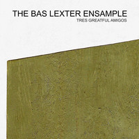 The Bas Lexter Ensample - Tres Greatful Amigos