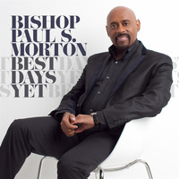 Bishop Paul S. Morton - Best Days Yet