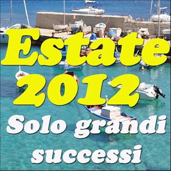 Various Artists - Estate 2012! Solo Grandi Successi (Balada, Ai Se Eu Te Pego E Molti Altri)