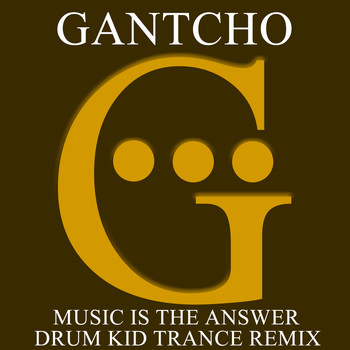 Gantcho - Music Is the Answer (Drum Kid Trance Remix)