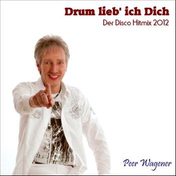 Peer Wagener - Drum lieb' ich Dich (Der Disco Hitmix 2012)