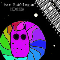 Max Bubblegun - Higher