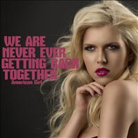American Girl - We Are Never Ever Getting Back Together