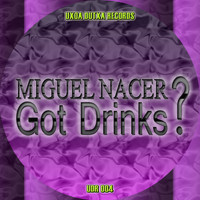 Miguel Nacer - Got Drinks?