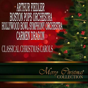 Arthur Fiedler, Boston Pops Orchestra, Hollywood Bowl Symphony Orchestra & Carmen Dragon - Classical Christmas Carols (Merry Christmas Collection)