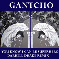 Gantcho - You Know I Can Be Superhero (Darrel Drake Remixes)