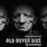 Dj Overlead - Old Never Dies (Really Old -School Mix)