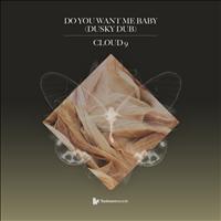 Cloud 9 - Do You Want Me Baby (Dusky Dub)
