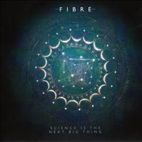 Fibre - Science Is the Next Big Thing