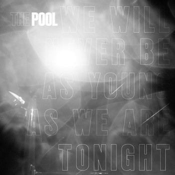 The Pool - We Will Never Be As Young As We Are Tonight