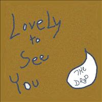 The Drop - Lovely to See You