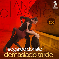 Edgardo Donato - Tango Classics 250: Demasiado Tarde