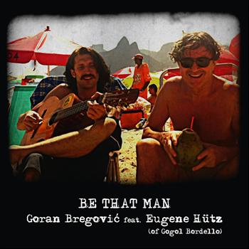 The Goran Bregovic Wedding And Funeral Band - Be That Man