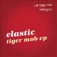 ELASTIC - Tiger Mob Ep