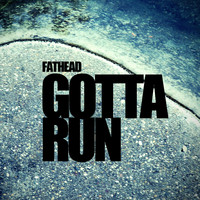 Fathead - Gotta Run