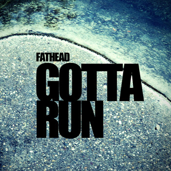 Fathead - Gotta Run
