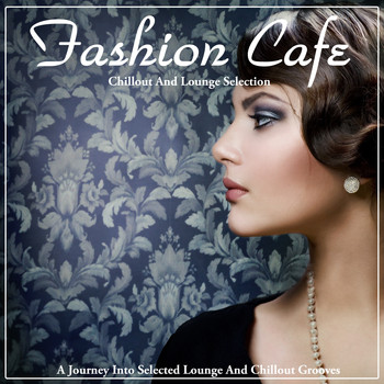 Various Artists - Fashion Cafe (A Journey into Selected Lounge and Chillout Grooves)