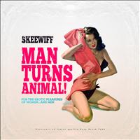 Skeewiff - Man Turns Animal (For the Erotic Pleasures of Women... And Men)