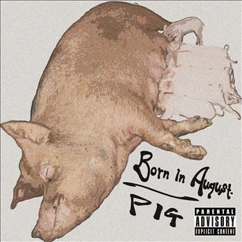 PIG - Born in August. (Explicit)