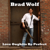 Brad Wolf - Love Oughtta Be Perfect