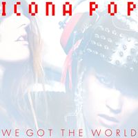 Icona Pop - We Got the World