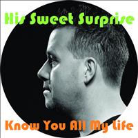 His Sweet Surprise - Know You All My Life