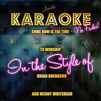 Ameritz Karaoke Club - Come Now Is the Time to Worship (In the Style of Brian Doerkson and Wendy Whitehead) [Karaoke Version]
