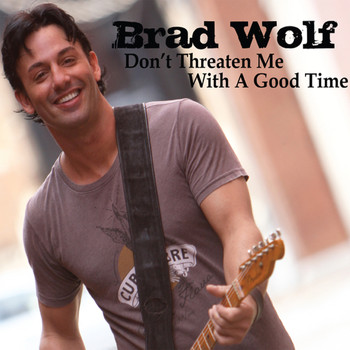 Brad Wolf - Don't Threaten Me With A Good Time