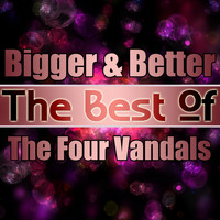 The Four Vandals - Bigger & Better - the Best of the Four Vandals