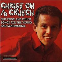 Christ On A Crutch - Shit Edge and Other Songs for the Young and Sentimental