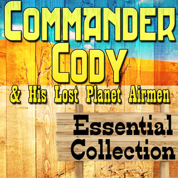 Commander Cody And His Lost Planet Airmen - Commander Cody and His Lost Planet Airmen Essential Collection