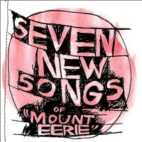 Mount Eerie - Seven New Songs