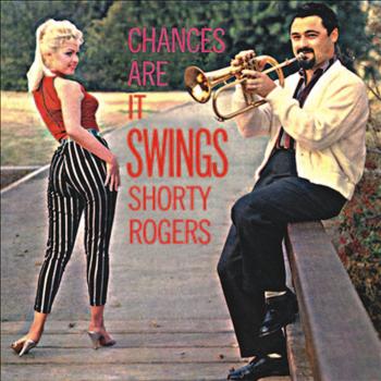 Shorty Rogers - Chances Are It Swings (Remastered)
